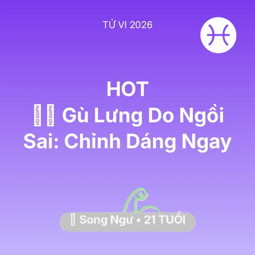 Tử vi Song Ngư sinh năm 2005 trong năm 2026: 🧘‍♂️ Gù Lưng Do Ngồi Sai: Song Ngư Chỉnh Dáng Ngay