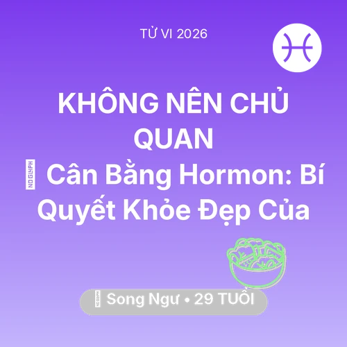 Vận hạn Song Ngư sinh năm 1997 trong năm (2026): 🗝️ Cân Bằng Hormon: Bí Quyết Khỏe Đẹp Của Song Ngư