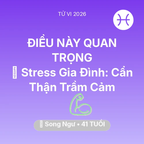 Vận hạn Song Ngư sinh năm 1985 trong năm (2026): 🛑 Stress Gia Đình: Song Ngư Cẩn Thận Trầm Cảm
