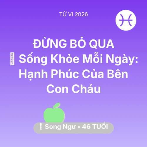 Xem tử vi Song Ngư sinh năm 1980 : 💐 Sống Khỏe Mỗi Ngày: Hạnh Phúc Của Song Ngư Bên Con Cháu
