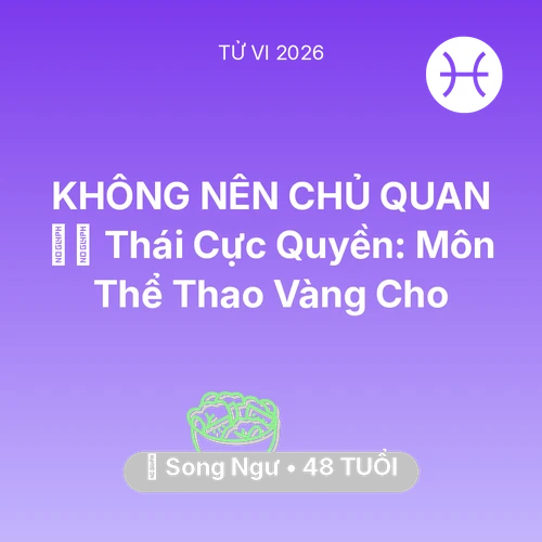 Tử vi Song Ngư sinh năm 1978 trong năm 2026: 🧘‍♂️ Thái Cực Quyền: Môn Thể Thao Vàng Cho Song Ngư