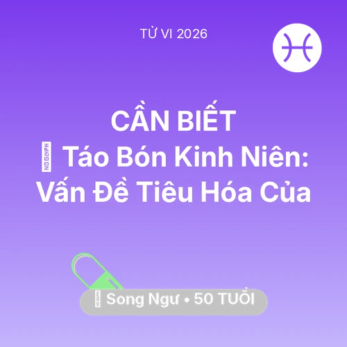 Tử vi Song Ngư sinh năm 1976 trong năm 2026: 🆘 Táo Bón Kinh Niên: Vấn Đề Tiêu Hóa Của Song Ngư