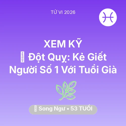 Tử vi Song Ngư sinh năm 1973 trong năm 2026: 🛑 Đột Quỵ: Kẻ Giết Người Số 1 Với Song Ngư Tuổi Già