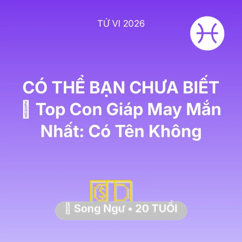 Vận hạn Song Ngư sinh năm 2006 trong năm (2026): 🏆 Top Con Giáp May Mắn Nhất: Có Tên Song Ngư Không