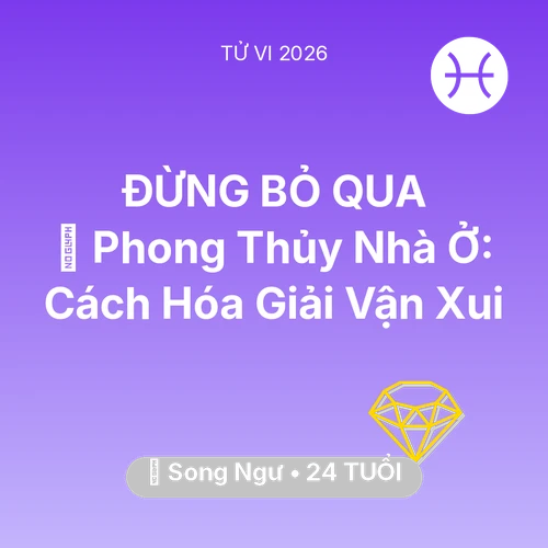 Tử vi Song Ngư sinh năm 2002 trong năm 2026: 🏠 Phong Thủy Nhà Ở: Cách Song Ngư Hóa Giải Vận Xui