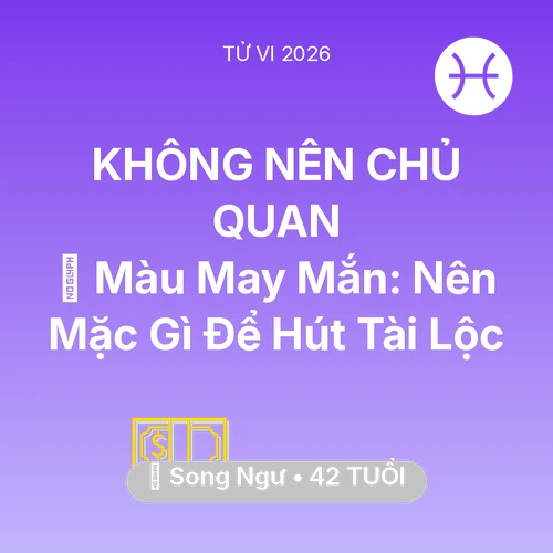 Vận hạn Song Ngư sinh năm 1984 trong năm (2026): 🍀 Màu May Mắn: Song Ngư Nên Mặc Gì Để Hút Tài Lộc