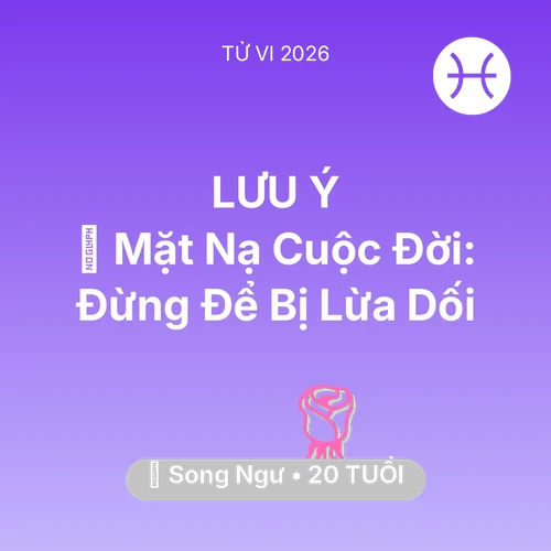 Tử vi Song Ngư sinh năm 2006 trong năm 2026: 🎭 Mặt Nạ Cuộc Đời: Song Ngư Đừng Để Bị Lừa Dối