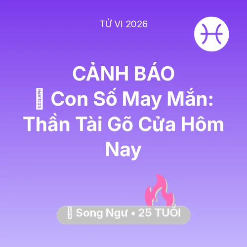 Tử vi Song Ngư sinh năm 2001 trong năm 2026: 🌟 Con Số May Mắn: Thần Tài Gõ Cửa Song Ngư Hôm Nay