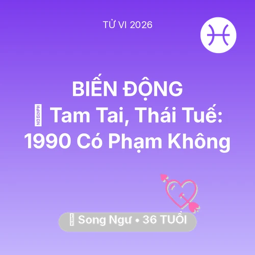 Vận hạn Song Ngư sinh năm 1990 trong năm (2026): 👹 Tam Tai, Thái Tuế: Song Ngư 1990 Có Phạm Không