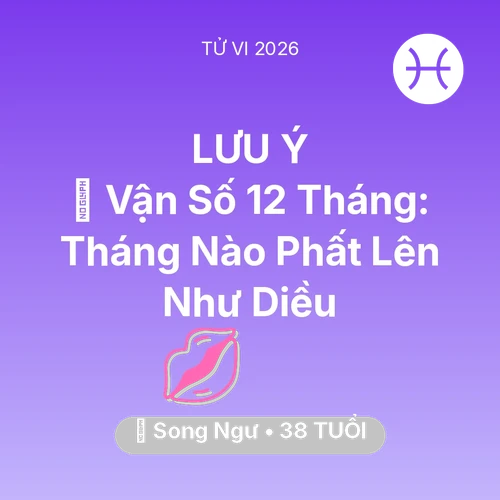 Tử vi Song Ngư sinh năm 1988 trong năm 2026: 📈 Vận Số 12 Tháng: Tháng Nào Song Ngư Phất Lên Như Diều
