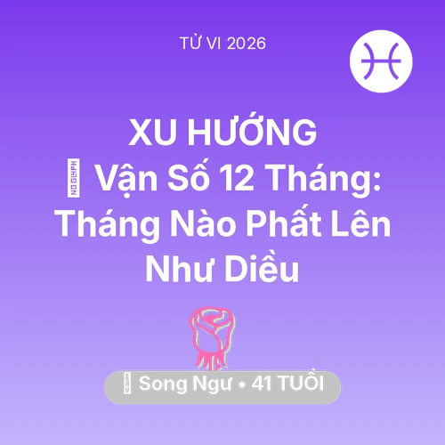 Vận hạn Song Ngư sinh năm 1985 trong năm (2026): 📈 Vận Số 12 Tháng: Tháng Nào Song Ngư Phất Lên Như Diều
