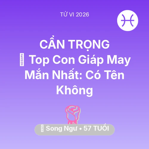 Vận hạn Song Ngư sinh năm 1969 trong năm (2026): 🏆 Top Con Giáp May Mắn Nhất: Có Tên Song Ngư Không