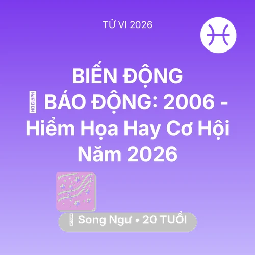 Vận hạn Song Ngư sinh năm 2006 trong năm (2026): 🚨 BÁO ĐỘNG: Song Ngư 2006 - Hiểm Họa Hay Cơ Hội Năm 2026