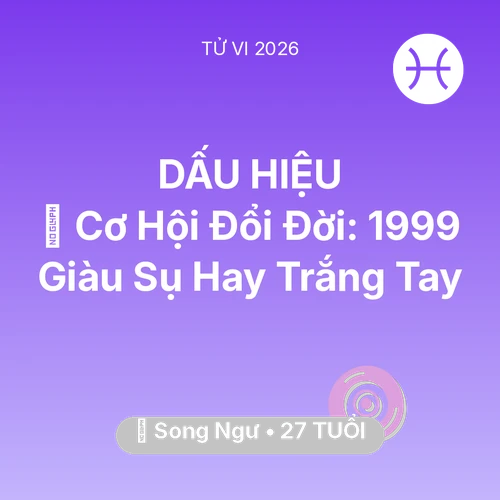 Vận hạn Song Ngư sinh năm 1999 trong năm (2026): 💰 Cơ Hội Đổi Đời: Song Ngư 1999 Giàu Sụ Hay Trắng Tay