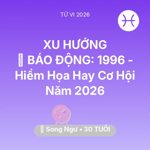 Xem tử vi Song Ngư sinh năm 1996 : 🚨 BÁO ĐỘNG: Song Ngư 1996 - Hiểm Họa Hay Cơ Hội Năm 2026
