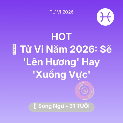 Vận hạn Song Ngư sinh năm 1995 trong năm (2026): 🔥 Tử Vi Năm 2026: Song Ngư Sẽ 'Lên Hương' Hay 'Xuống Vực'