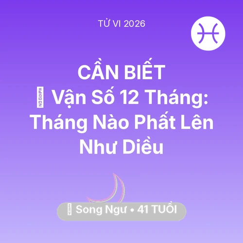 Tử vi Song Ngư sinh năm 1985 trong năm 2026: 📈 Vận Số 12 Tháng: Tháng Nào Song Ngư Phất Lên Như Diều