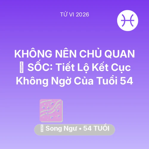 Tử vi Song Ngư sinh năm 1972 trong năm 2026: 😱 SỐC: Tiết Lộ Kết Cục Không Ngờ Của Song Ngư Tuổi 54