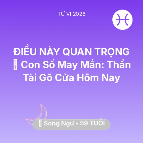 Tử vi Song Ngư sinh năm 1967 trong năm 2026: 🌟 Con Số May Mắn: Thần Tài Gõ Cửa Song Ngư Hôm Nay