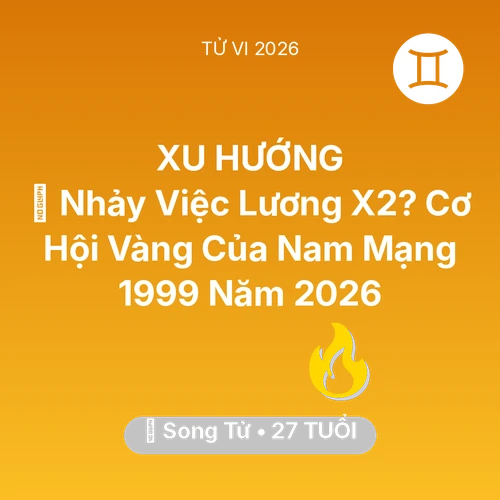 Xem tử vi Song Tử sinh năm 1999 Nam Mạng: 🚀 Nhảy Việc Lương X2? Cơ Hội Vàng Của Nam Mạng Song Tử 1999 Năm 2026