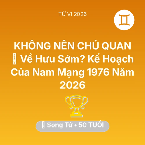 Xem tử vi Song Tử sinh năm 1976 Nam Mạng: 👴 Về Hưu Sớm? Kế Hoạch Của Nam Mạng Song Tử 1976 Năm 2026