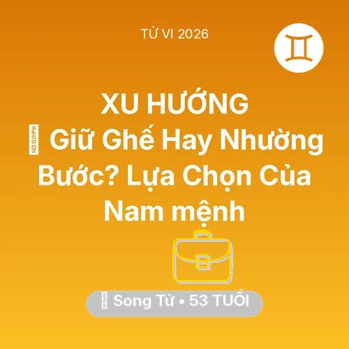 Vận hạn Song Tử sinh năm 1973 trong năm (2026): 🛑 Giữ Ghế Hay Nhường Bước? Lựa Chọn Của Nam mệnh Song Tử