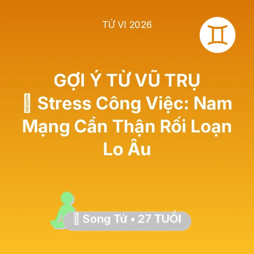 Tử vi Song Tử sinh năm 1999 trong năm 2026: 📉 Stress Công Việc: Nam Mạng Song Tử Cẩn Thận Rối Loạn Lo Âu