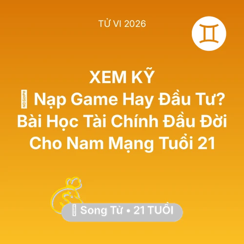 Vận hạn Song Tử sinh năm 2005 trong năm (2026): 🎮 Nạp Game Hay Đầu Tư? Bài Học Tài Chính Đầu Đời Cho Nam Mạng Song Tử Tuổi 21