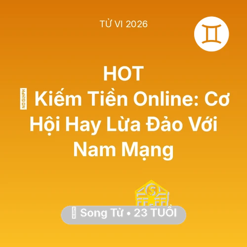 Tử vi Song Tử sinh năm 2003 trong năm 2026: 💰 Kiếm Tiền Online: Cơ Hội Hay Lừa Đảo Với Nam Mạng Song Tử