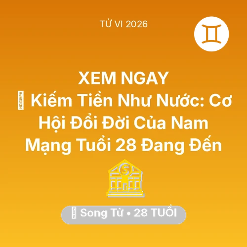 Tử vi Song Tử sinh năm 1998 trong năm 2026: 💰 Kiếm Tiền Như Nước: Cơ Hội Đổi Đời Của Nam Mạng Song Tử Tuổi 28 Đang Đến