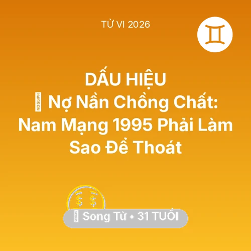 Xem tử vi Song Tử sinh năm 1995 Nam Mạng: 💸 Nợ Nần Chồng Chất: Nam Mạng Song Tử 1995 Phải Làm Sao Để Thoát