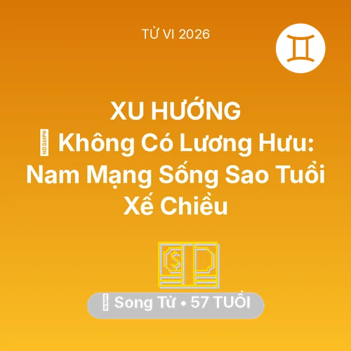 Vận hạn Song Tử sinh năm 1969 trong năm (2026): 👴 Không Có Lương Hưu: Nam Mạng Song Tử Sống Sao Tuổi Xế Chiều