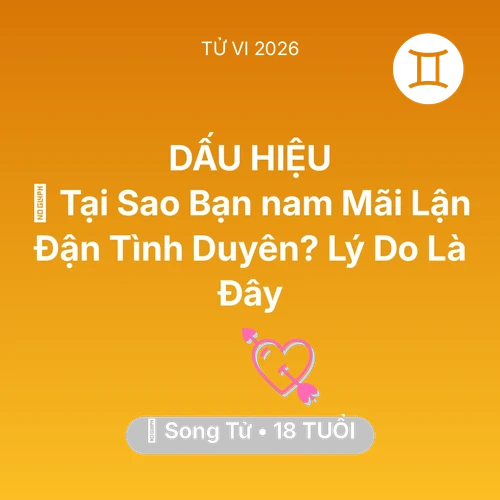 Tử vi Song Tử sinh năm 2008 trong năm 2026: 🥺 Tại Sao Bạn nam Song Tử Mãi Lận Đận Tình Duyên? Lý Do Là Đây