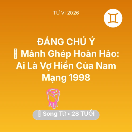 Tử vi Song Tử sinh năm 1998 trong năm 2026: 🧩 Mảnh Ghép Hoàn Hảo: Ai Là Vợ Hiền Của Nam Mạng Song Tử 1998