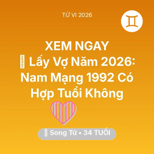 Xem tử vi Song Tử sinh năm 1992 Nam Mạng: 👰 Lấy Vợ Năm 2026: Nam Mạng Song Tử 1992 Có Hợp Tuổi Không