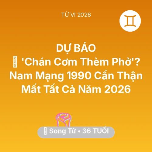 Tử vi Song Tử sinh năm 1990 trong năm 2026: 🔥 'Chán Cơm Thèm Phở'? Nam Mạng Song Tử 1990 Cẩn Thận Mất Tất Cả Năm 2026