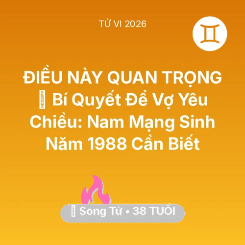 Tử vi Song Tử sinh năm 1988 trong năm 2026: 🗝️ Bí Quyết Để Vợ Yêu Chiều: Nam Mạng Song Tử Sinh Năm 1988 Cần Biết