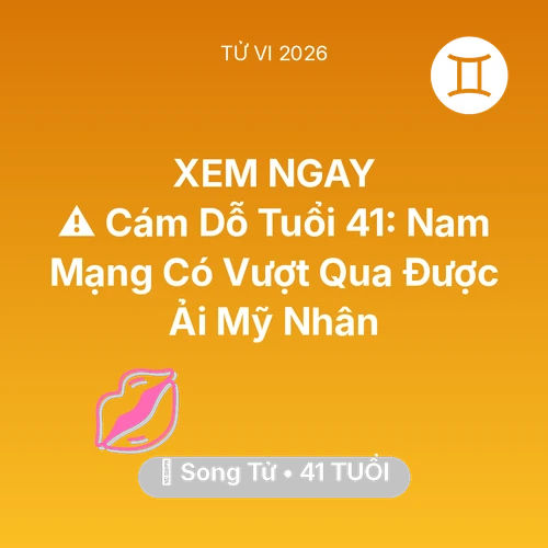 Vận hạn Song Tử sinh năm 1985 trong năm (2026): ⚠️ Cám Dỗ Tuổi 41: Nam Mạng Song Tử Có Vượt Qua Được Ải Mỹ Nhân