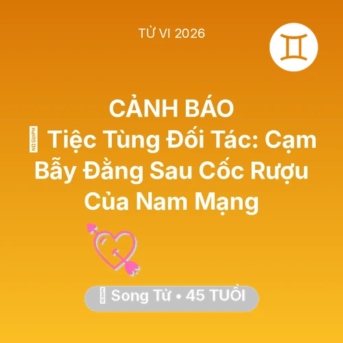 Tử vi Song Tử sinh năm 1981 trong năm 2026: 🍷 Tiệc Tùng Đối Tác: Cạm Bẫy Đằng Sau Cốc Rượu Của Nam Mạng Song Tử