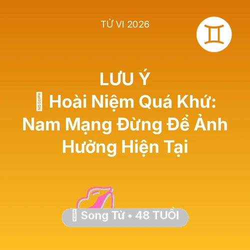 Tử vi Song Tử sinh năm 1978 trong năm 2026: 🕰️ Hoài Niệm Quá Khứ: Nam Mạng Song Tử Đừng Để Ảnh Hưởng Hiện Tại