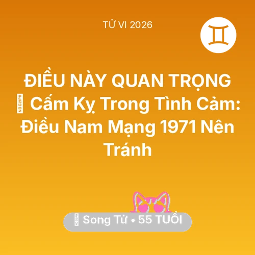 Tử vi Song Tử sinh năm 1971 trong năm 2026: 🛑 Cấm Kỵ Trong Tình Cảm: Điều Nam Mạng Song Tử 1971 Nên Tránh