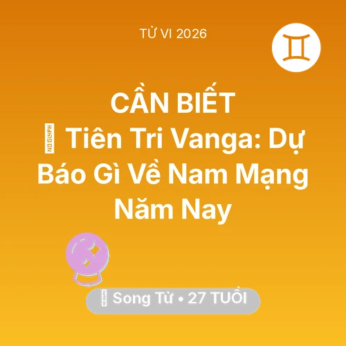 Xem tử vi Song Tử sinh năm 1999 Nam Mạng: 🔮 Tiên Tri Vanga: Dự Báo Gì Về Nam Mạng Song Tử Năm Nay