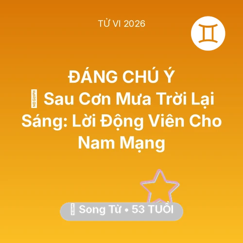 Tử vi Song Tử sinh năm 1973 trong năm 2026: 🌈 Sau Cơn Mưa Trời Lại Sáng: Lời Động Viên Cho Nam Mạng Song Tử