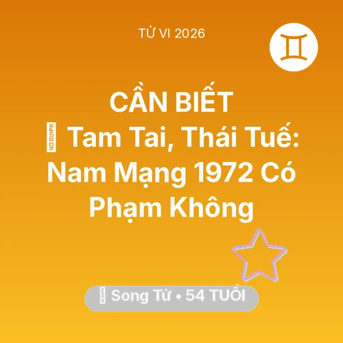 Xem tử vi Song Tử sinh năm 1972 Nam Mạng: 👹 Tam Tai, Thái Tuế: Nam Mạng Song Tử 1972 Có Phạm Không