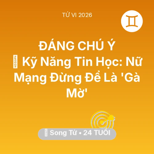 Vận hạn Song Tử sinh năm 2002 trong năm (2026): 💻 Kỹ Năng Tin Học: Nữ Mạng Song Tử Đừng Để Là 'Gà Mờ'