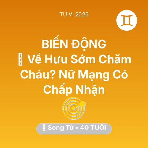 Tử vi Song Tử sinh năm 1986 trong năm 2026: 🚪 Về Hưu Sớm Chăm Cháu? Nữ Mạng Song Tử Có Chấp Nhận