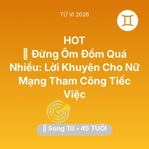 Vận hạn Song Tử sinh năm 1981 trong năm (2026): 🛑 Đừng Ôm Đồm Quá Nhiều: Lời Khuyên Cho Nữ Mạng Song Tử Tham Công Tiếc Việc