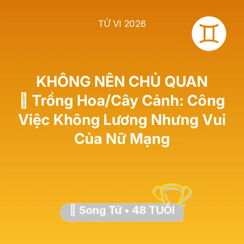Vận hạn Song Tử sinh năm 1978 trong năm (2026): 💐 Trồng Hoa/Cây Cảnh: Công Việc Không Lương Nhưng Vui Của Nữ Mạng Song Tử