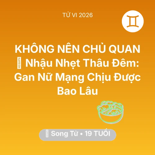 Tử vi Song Tử sinh năm 2007 trong năm 2026: 🍻 Nhậu Nhẹt Thâu Đêm: Gan Nữ Mạng Song Tử Chịu Được Bao Lâu