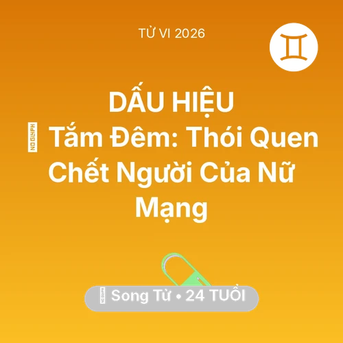 Tử vi Song Tử sinh năm 2002 trong năm 2026: 🥶 Tắm Đêm: Thói Quen Chết Người Của Nữ Mạng Song Tử